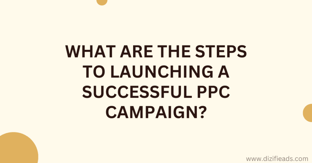 What are the steps to launching a successful PPC campaign?